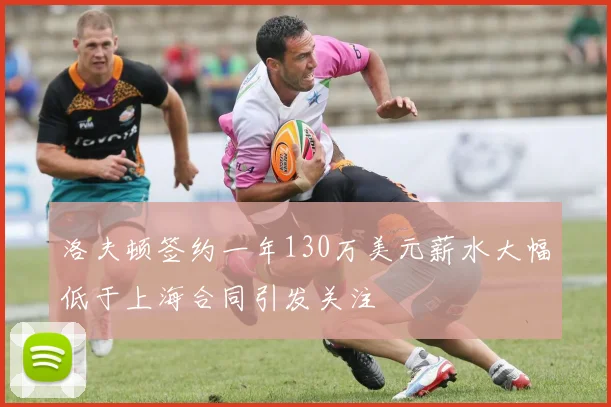 洛夫顿签约一年130万美元薪水大幅低于上海合同引发关注
