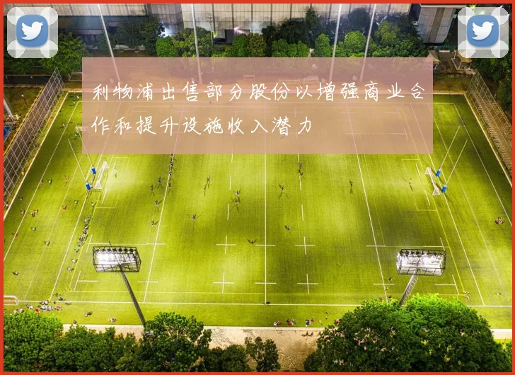利物浦出售部分股份以增强商业合作和提升设施收入潜力